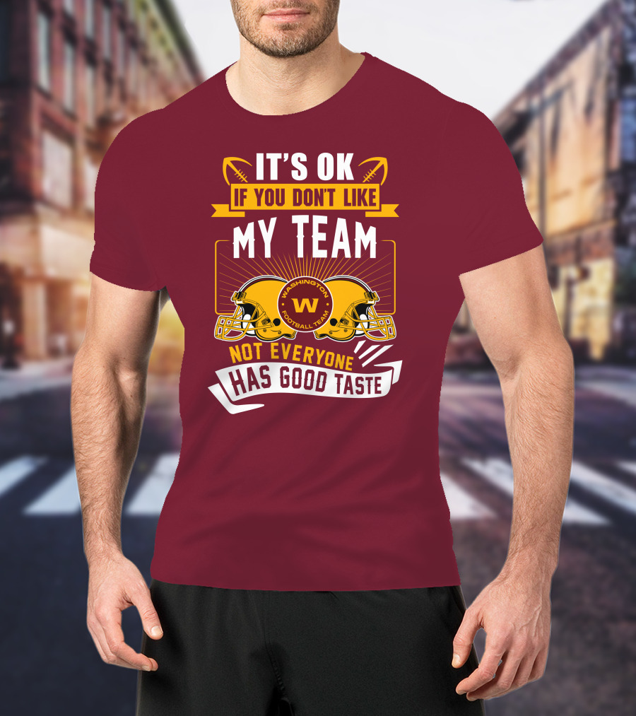 It's Ok If You Don't Like My Team Washington Football Team Not Everyone Has Good Taste T-Shirt