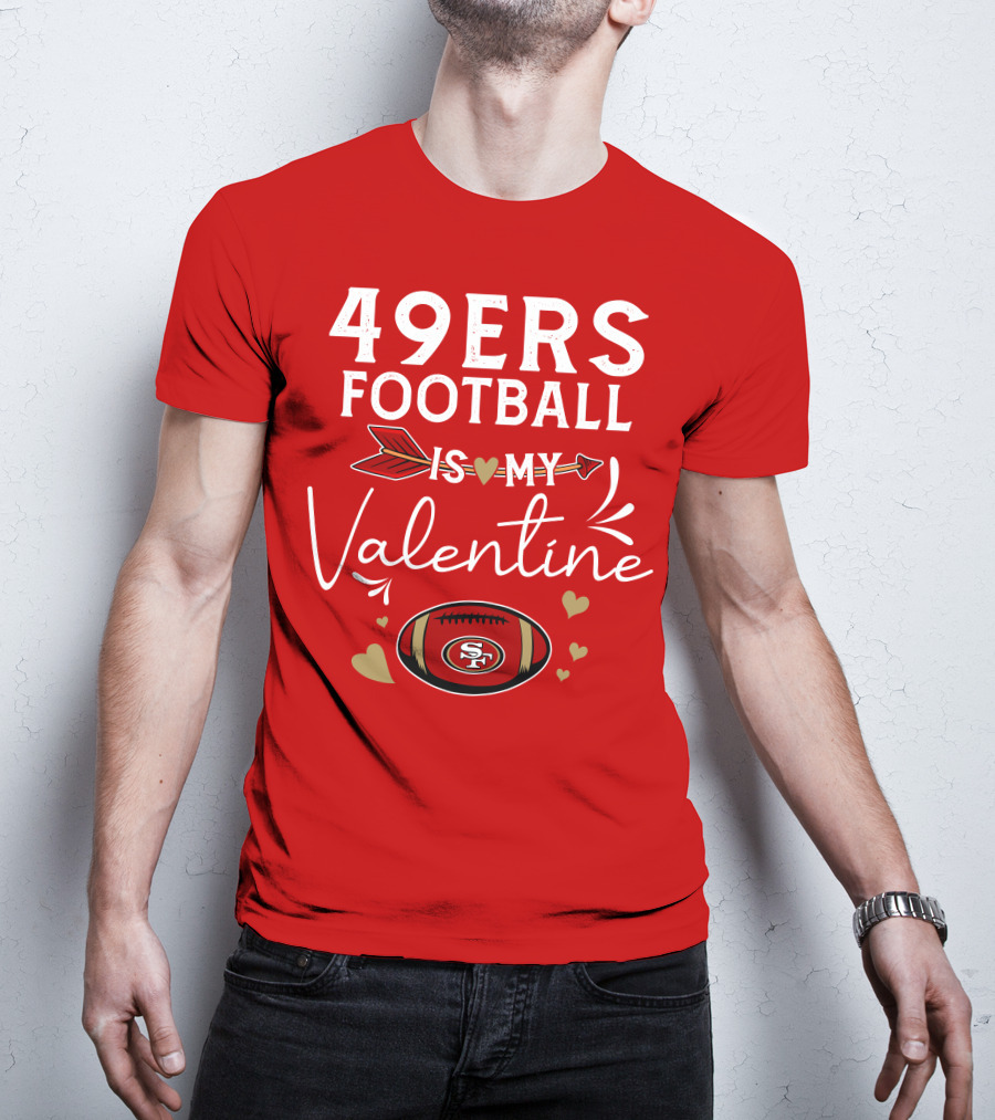 49ers Football Is My Valentine SF Arrow Hearts Valentine's Day T-Shirt