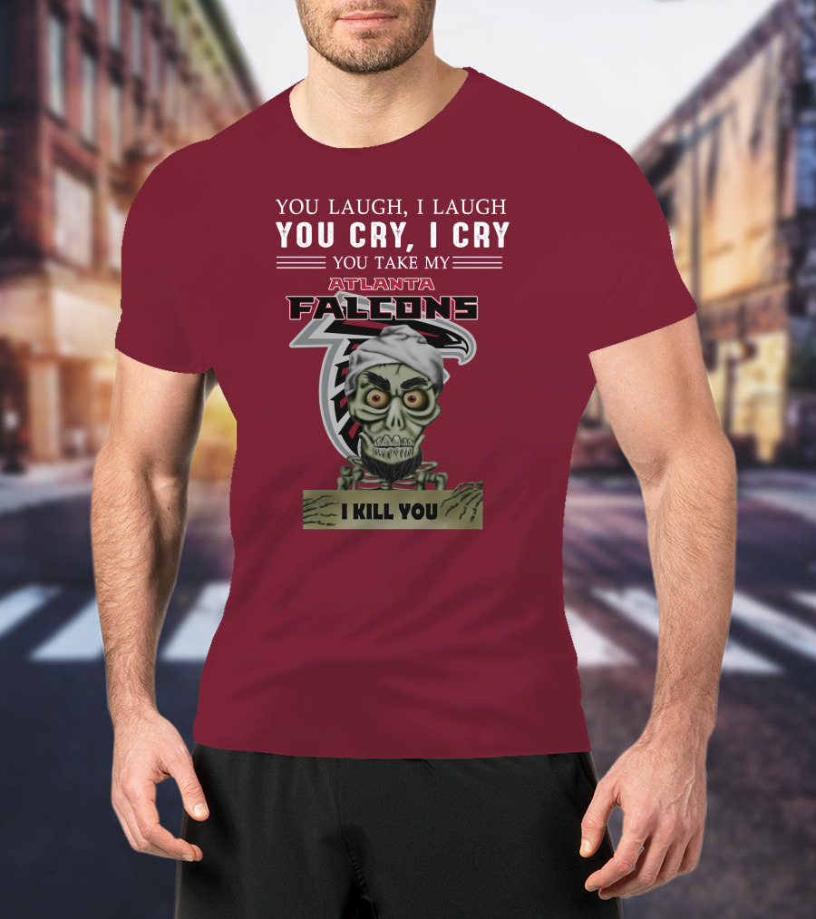 Atlanta Falcons You Laugh You Cry Jeff Dunham I Kill You T-Shirt
