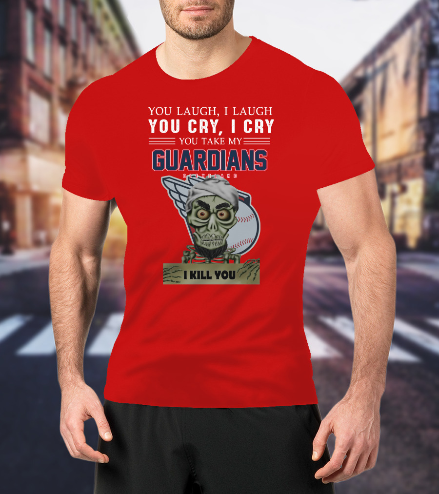 You Laugh I Laugh You Cry I Cry You Take My Guardians Cleveland I Kill You T-Shirt