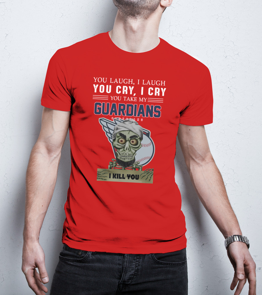 You Laugh I Laugh You Cry I Cry You Take My Guardians Cleveland I Kill You T-Shirt