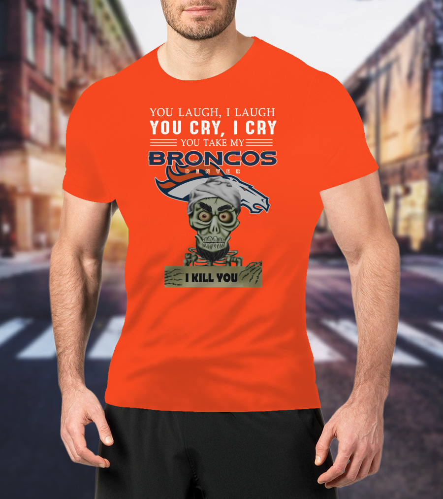 Denver Broncos Jeff Dunham You Take My Broncos I Kill You T-Shirt