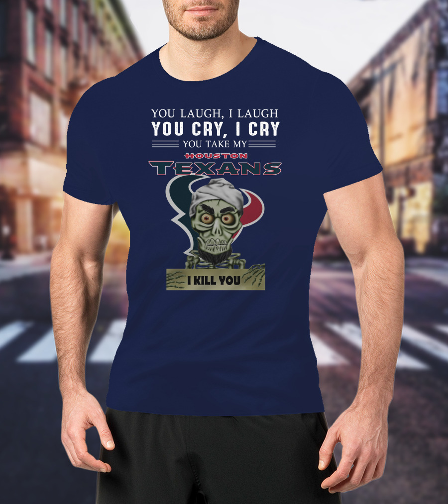 Houston Texans Jeff Dunham You Laugh I Laugh You Cry I Cry I Kill You T-Shirt