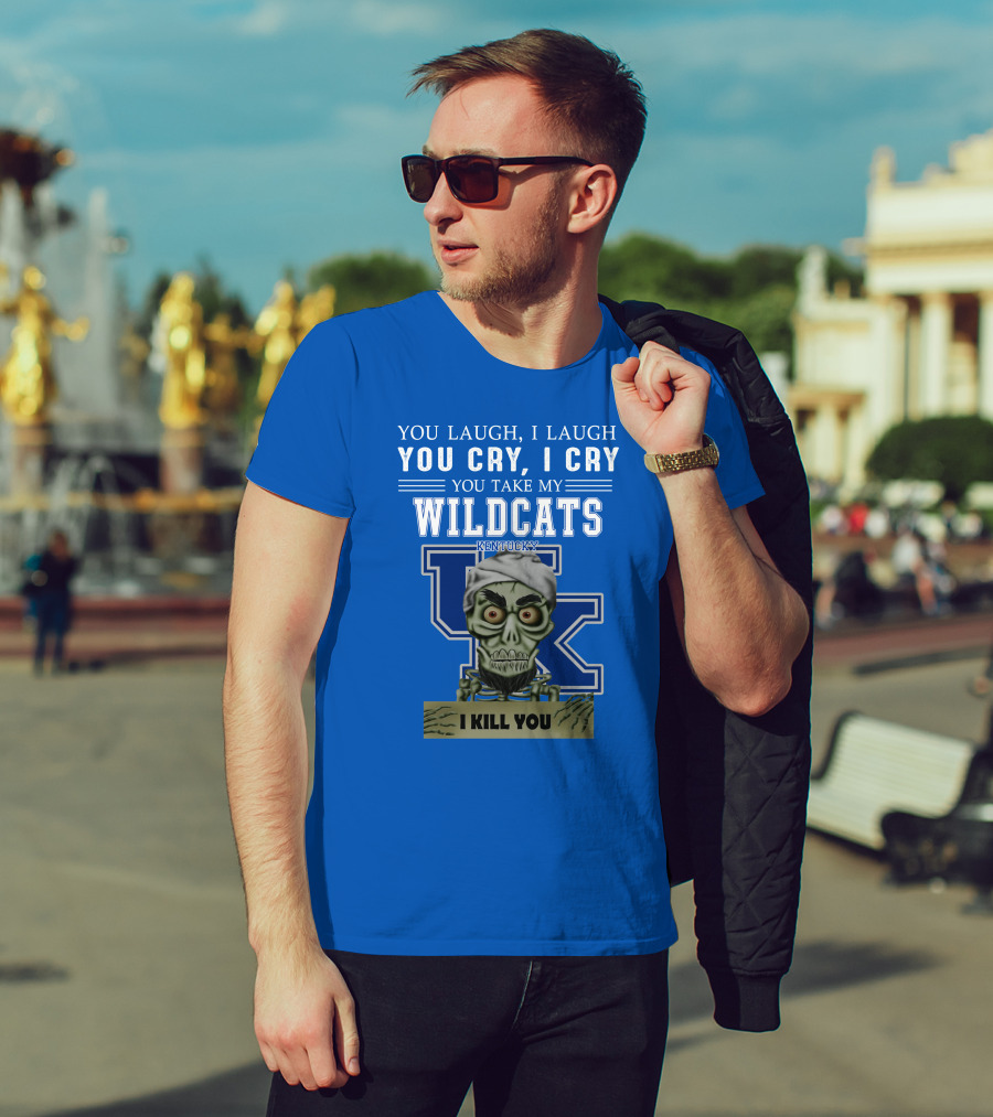 You Laugh I Laugh You Cry I Cry You Take My Kentucky Wildcats I Kill You T-Shirt