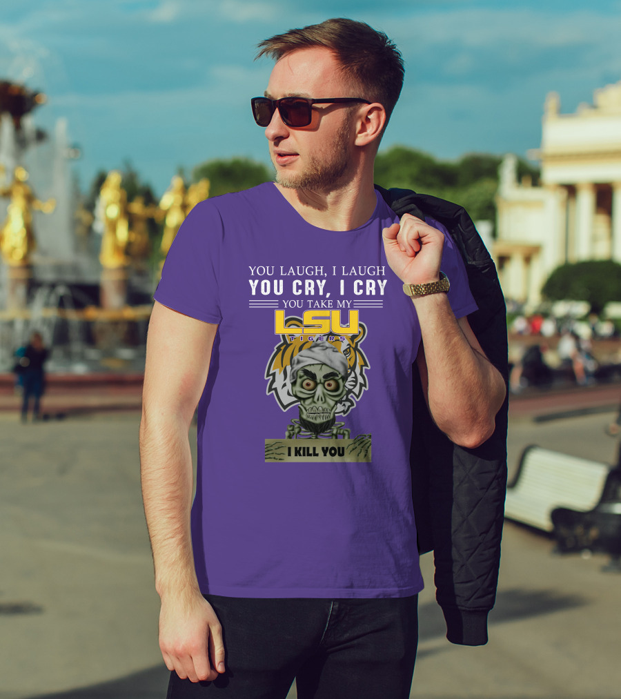 You Laugh I Laugh You Cry I Cry Lsu Tigers I Kill You Jeff Dunham T-Shirt