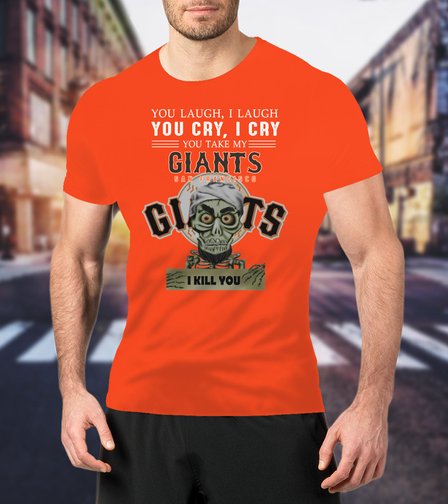 San Francisco Giants Jeff Dunham You Laugh I Laugh You Cry I Cry You Take My Giants I Kill You T-Shirt