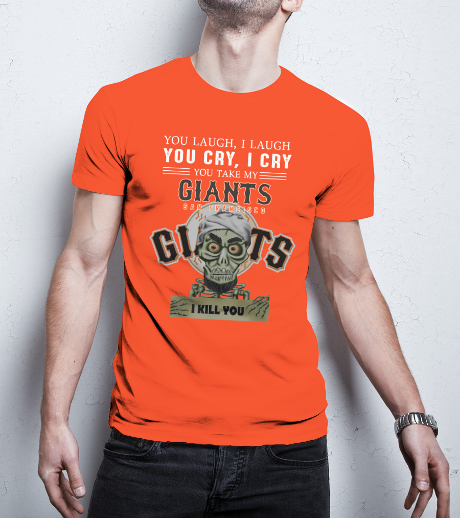 San Francisco Giants Jeff Dunham You Laugh I Laugh You Cry I Cry You Take My Giants I Kill You T-Shirt