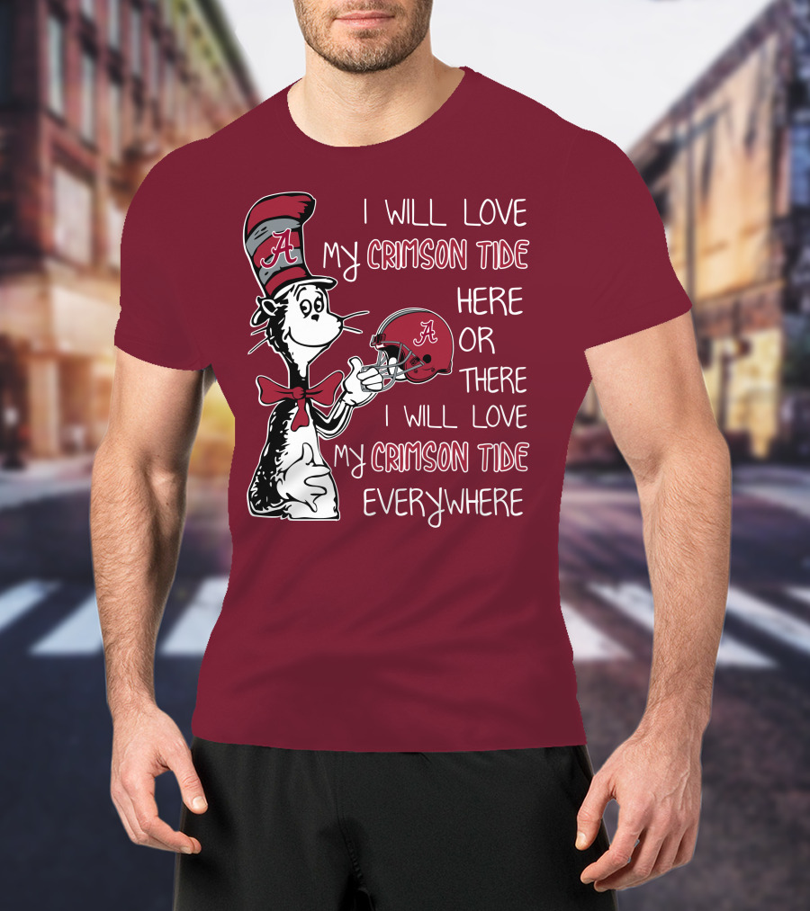Dr Seuss I Will Love My Crimson Tide Here Or There I Will Love My Crimson Tide Everywhere T-Shirt
