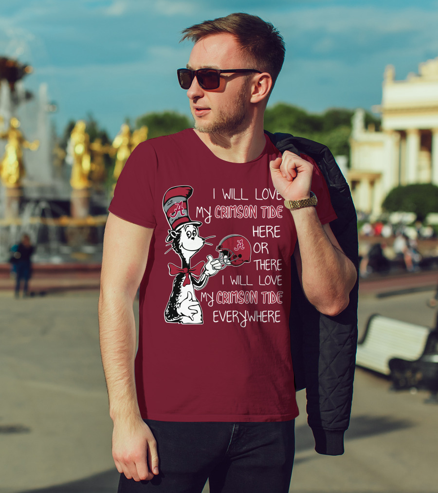 Dr Seuss I Will Love My Crimson Tide Here Or There I Will Love My Crimson Tide Everywhere T-Shirt