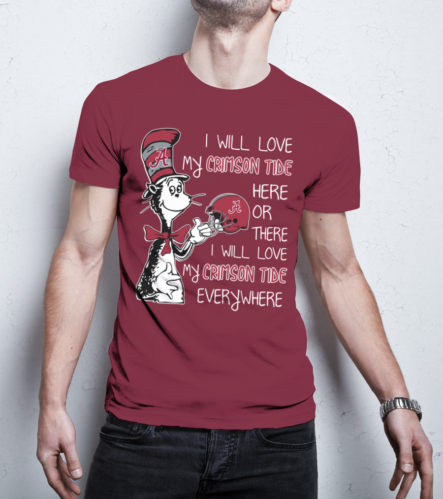 Dr Seuss I Will Love My Crimson Tide Here Or There I Will Love My Crimson Tide Everywhere T-Shirt