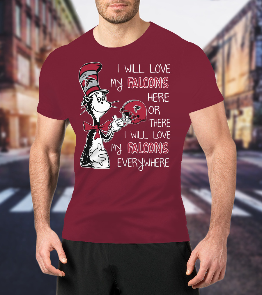 I Will Love My Falcons Here Or There I Will Love My Falcons Everywhere T-Shirt