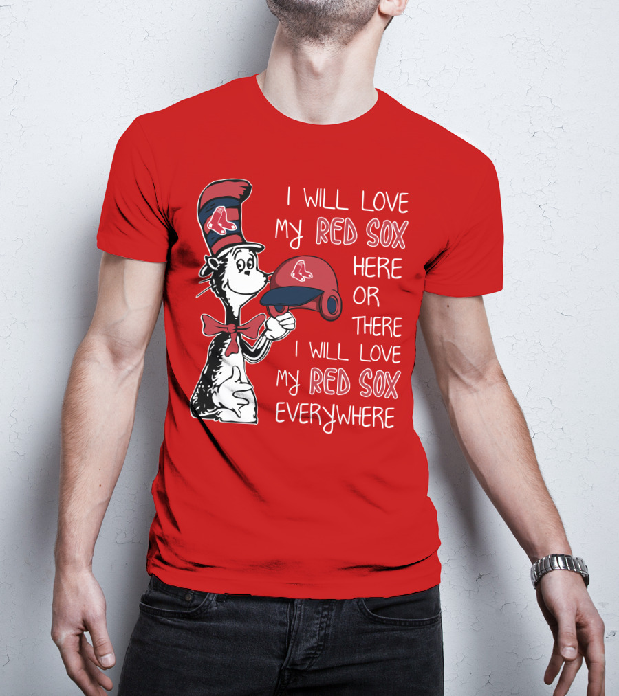 I Will Love My Red Sox Here Or There I Will Love My Red Sox Everywhere T-Shirt