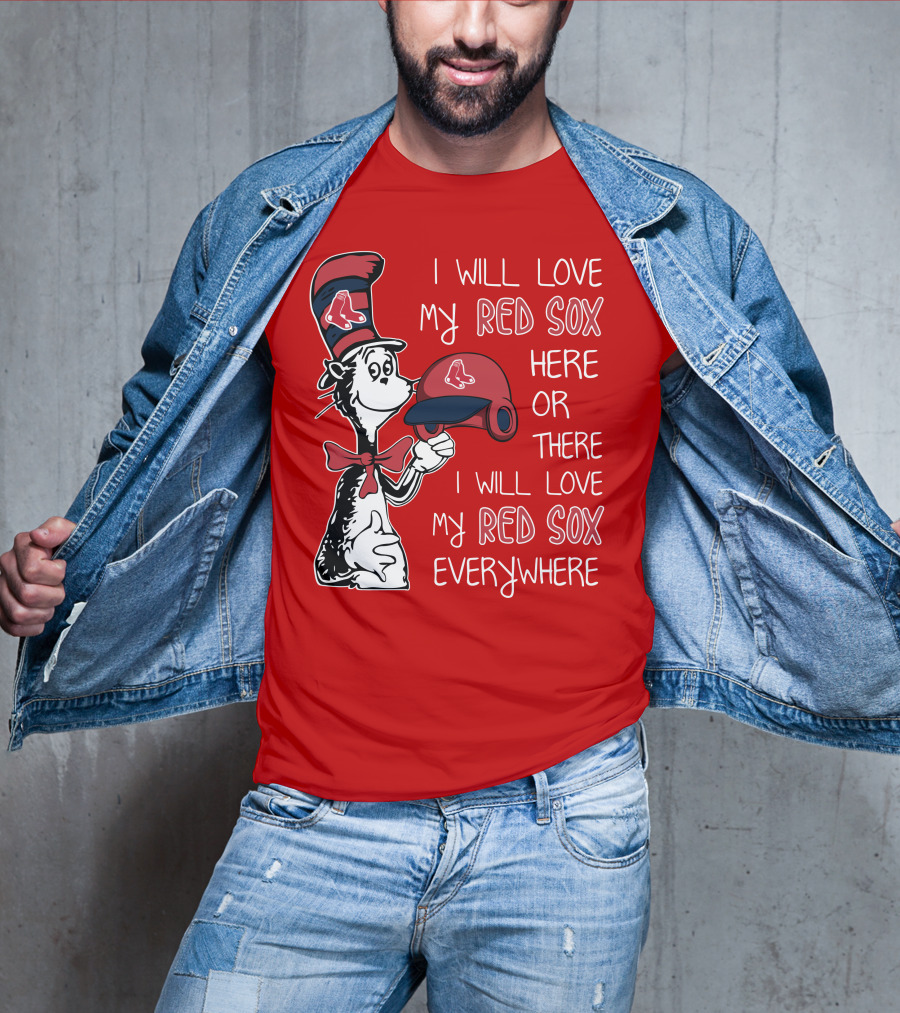 I Will Love My Red Sox Here Or There I Will Love My Red Sox Everywhere T-Shirt