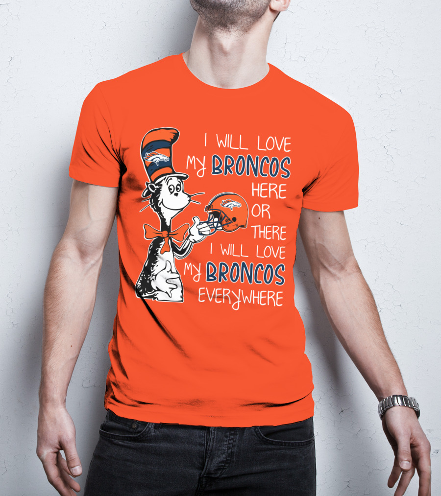 I Will Love My Broncos Here Or There I Will Love My Broncos Everywhere T-Shirt