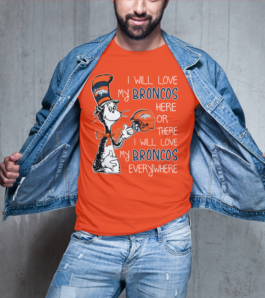 I Will Love My Broncos Here Or There I Will Love My Broncos Everywhere T-Shirt