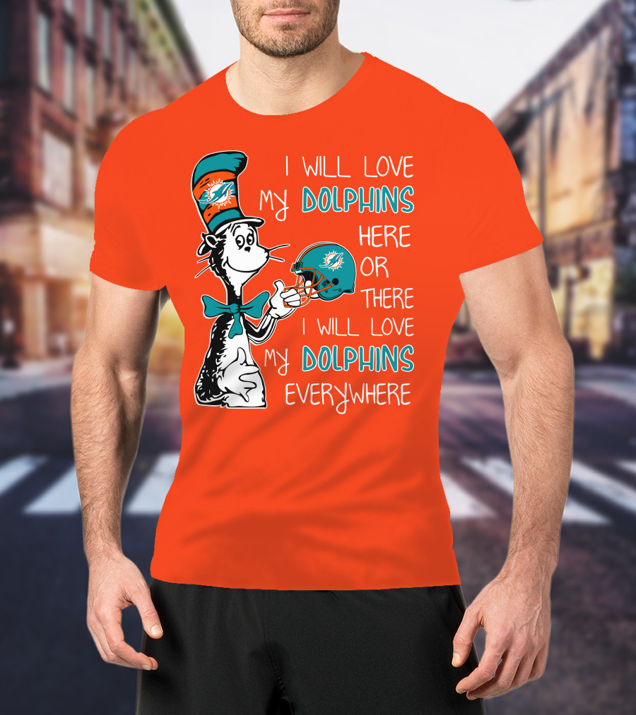 I Will Love My Dolphins Here Or There I Will Love My Dolphins Everywhere T-Shirt