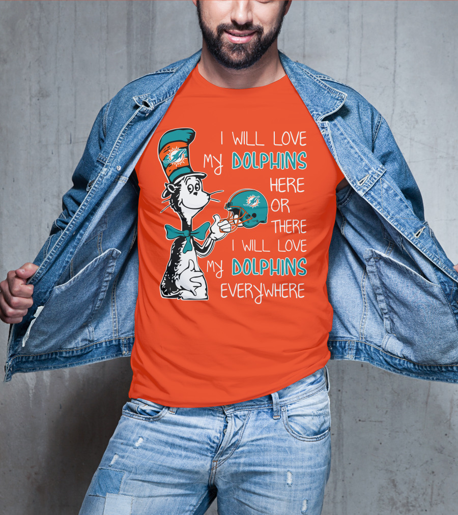 I Will Love My Dolphins Here Or There I Will Love My Dolphins Everywhere T-Shirt