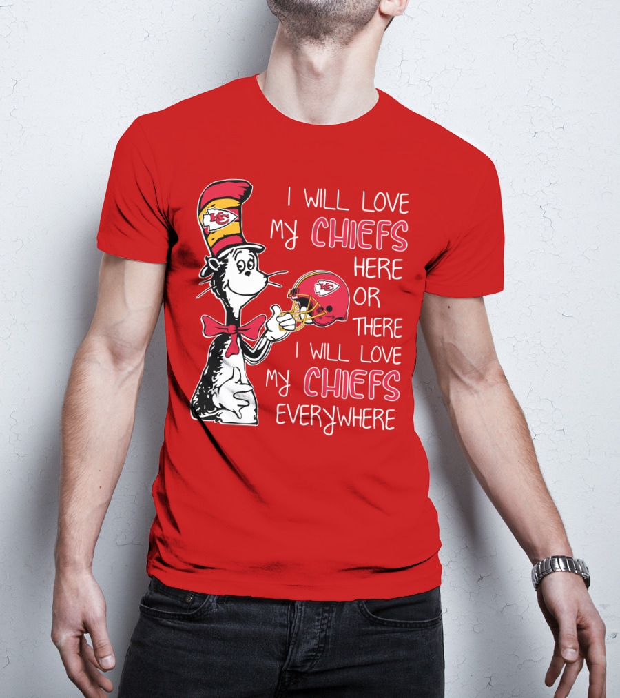 I Will Love My Chiefs Here Or There I Will Love My Chiefs Everywhere T-Shirt