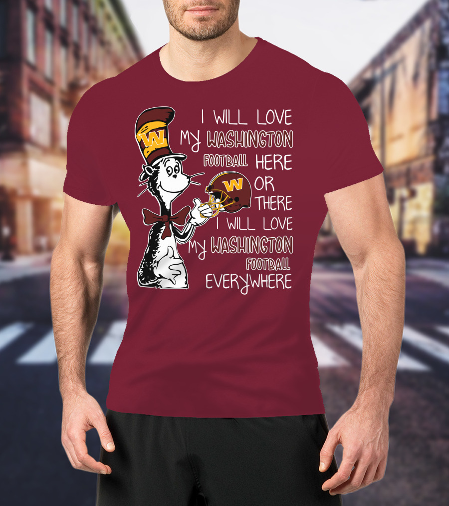 I Will Love My Washington Football Here Or There I Will Love My Washington Football Everywhere T-Shirt