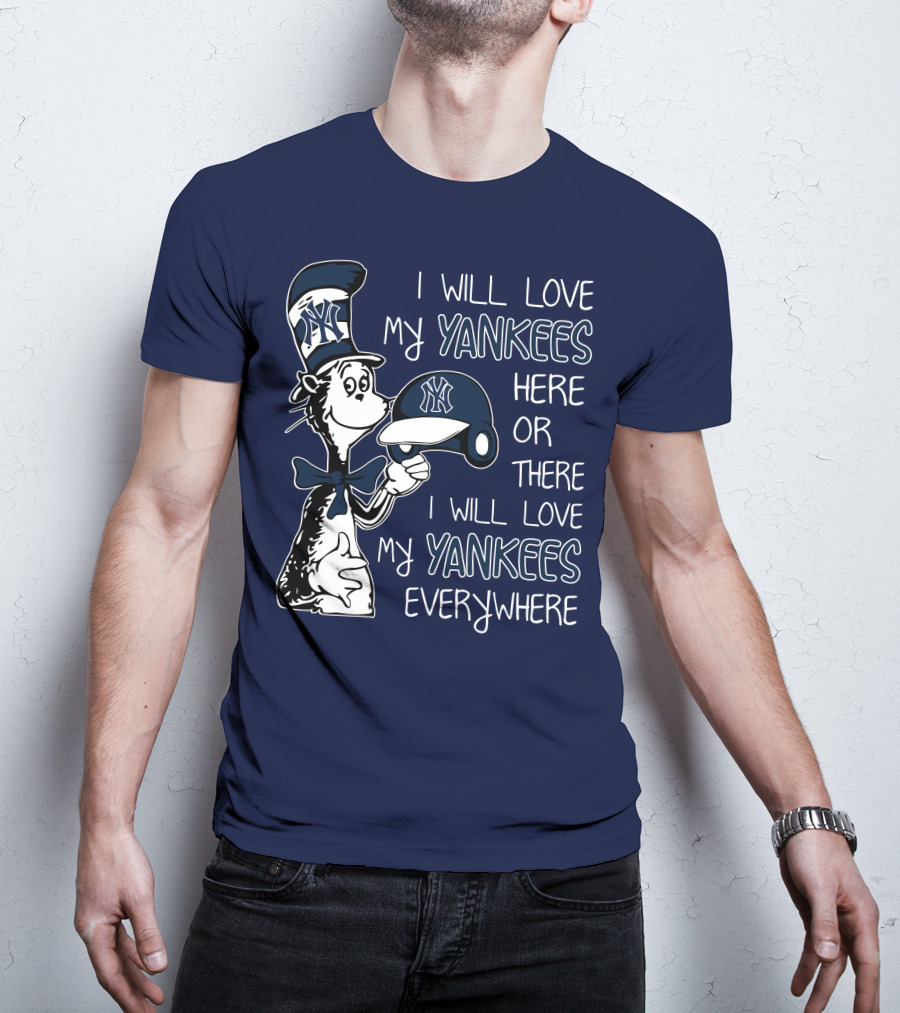 I Will Love My Yankees Here Or There I Will Love My Yankees Everywhere T-Shirt