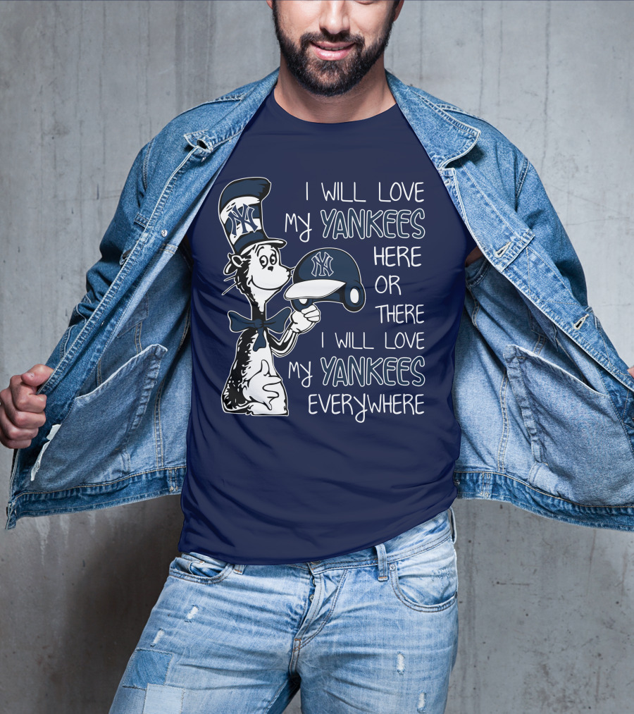 I Will Love My Yankees Here Or There I Will Love My Yankees Everywhere T-Shirt