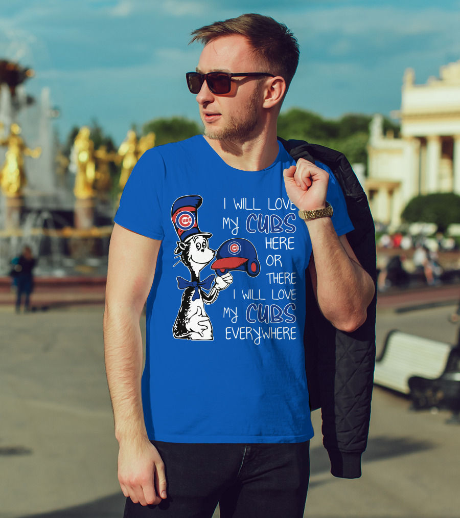 I Will Love My Chicago Cubs Here Or There I Will Love My Cubs Everywhere Dr Seuss T-Shirt