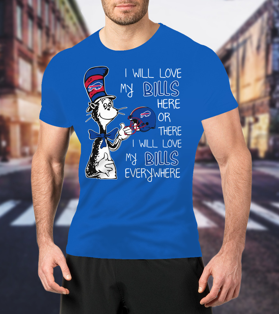 I Will Love My Bills Here Or There I Will Love My Bills Everywhere Dr Seuss Buffalo Bills T-Shirt