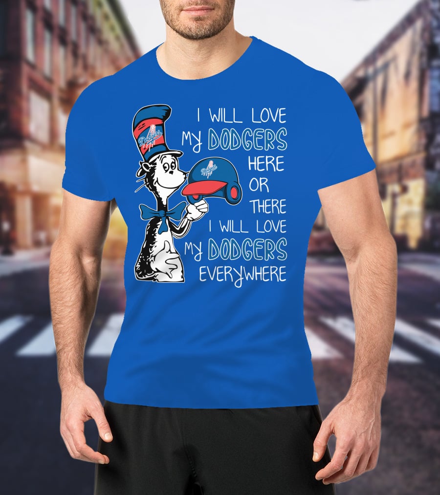 I Will Love My Dodgers Here Or There I Will Love My Dodgers Everywhere T-Shirt