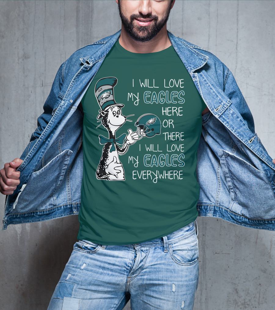 I Will Love My Philadelphia Eagles Here Or There I Will Love My Eagles Everywhere Dr Seuss T-Shirt