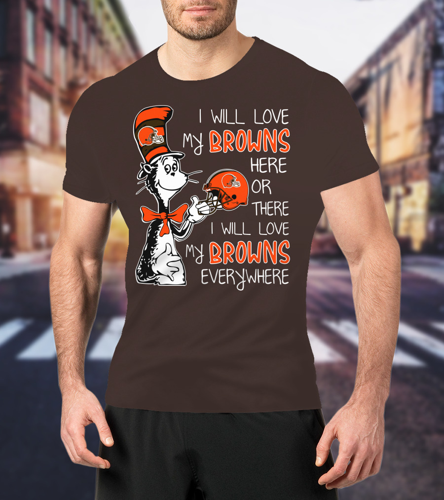 I Will Love My Browns Here Or There I Will Love My Browns Everywhere Dr Seuss Cleveland Browns T-Shirt