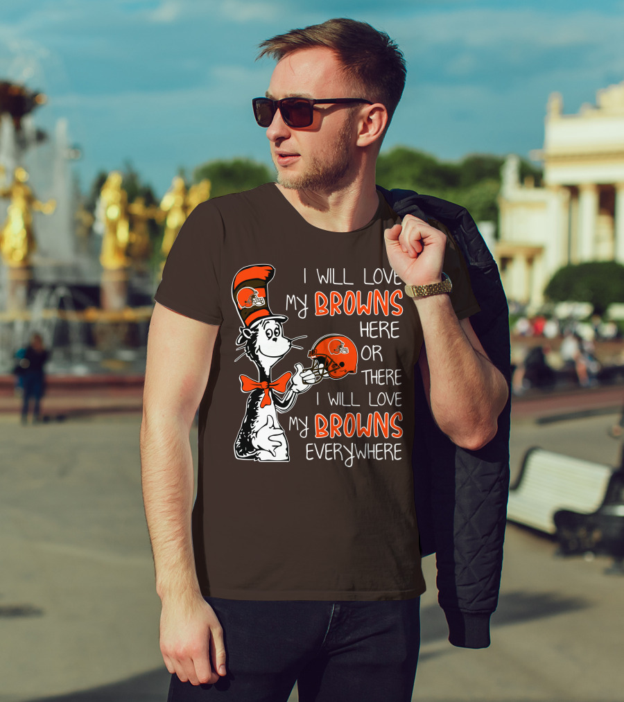 I Will Love My Browns Here Or There I Will Love My Browns Everywhere Dr Seuss Cleveland Browns T-Shirt