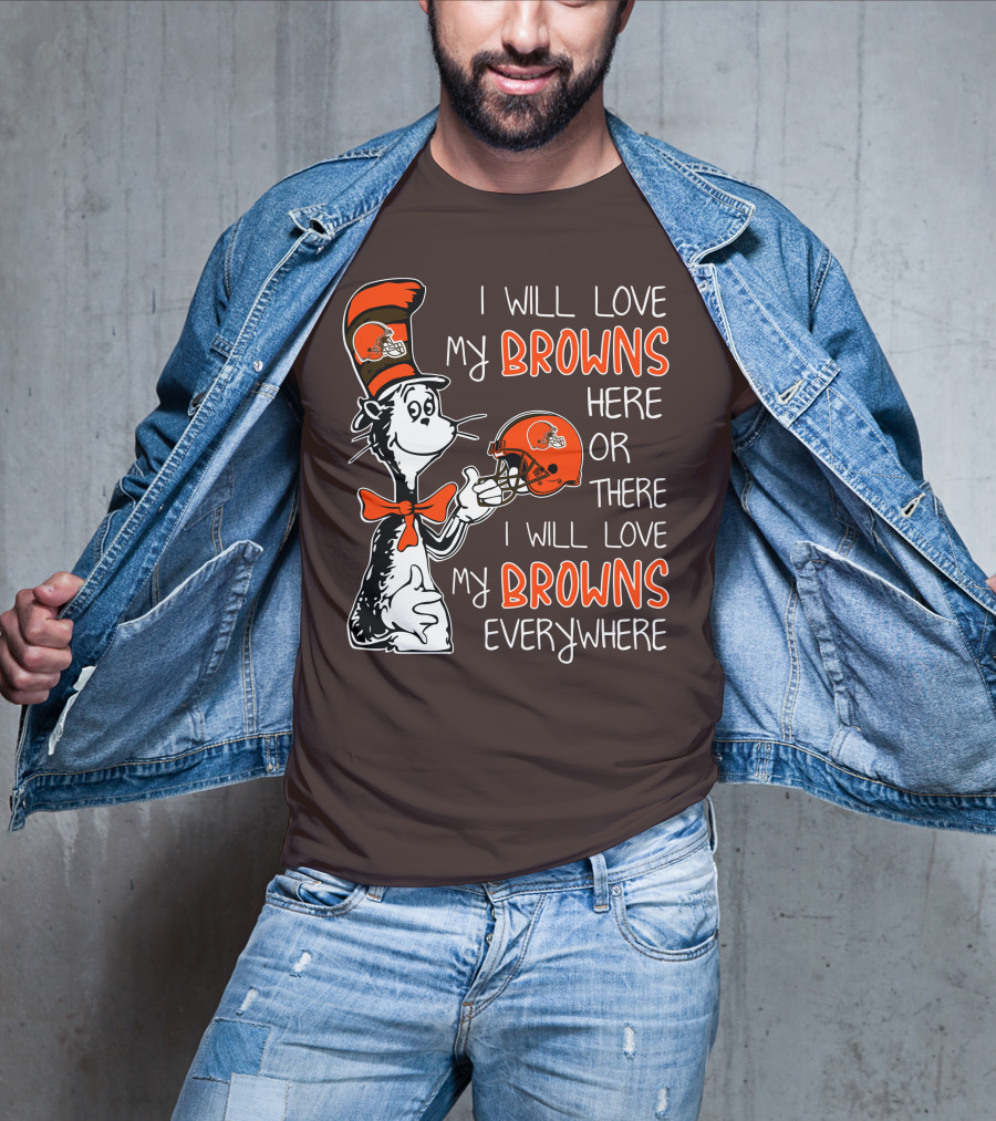 I Will Love My Browns Here Or There I Will Love My Browns Everywhere Dr Seuss Cleveland Browns T-Shirt