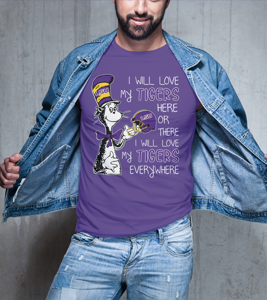 I Will Love My LSU Tigers Here Or There I Will Love My Tigers Everywhere T-Shirt
