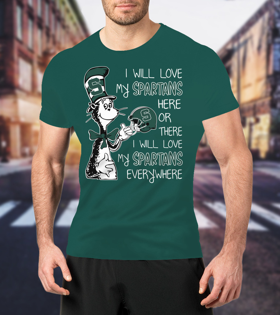 I Will Love My Spartans Here Or There I Will Love My Spartans Everywhere T-Shirt