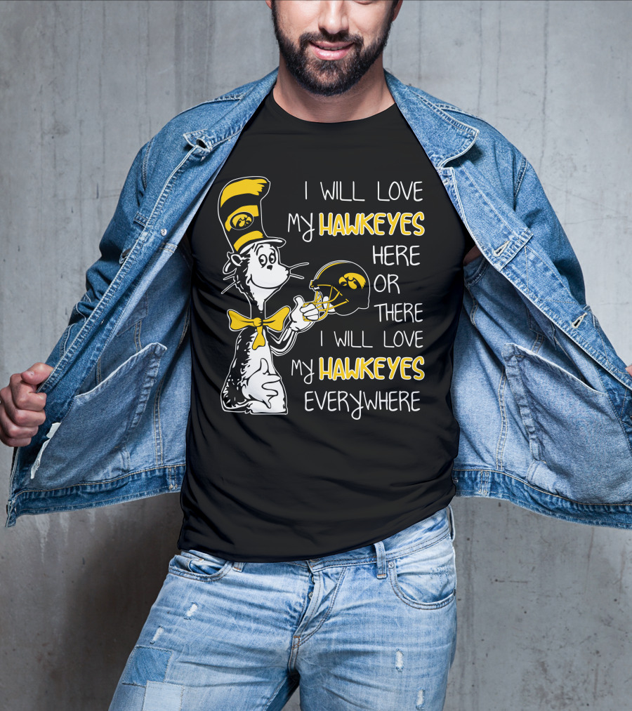 I Will Love My Iowa Hawkeyes Here Or There I Will Love My Hawkeyes Everywhere T-Shirt