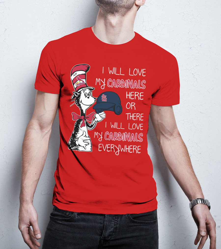 I Will Love My St Louis Cardinals Here Or There Everywhere Cat In The Hat Dr Seuss T-Shirt