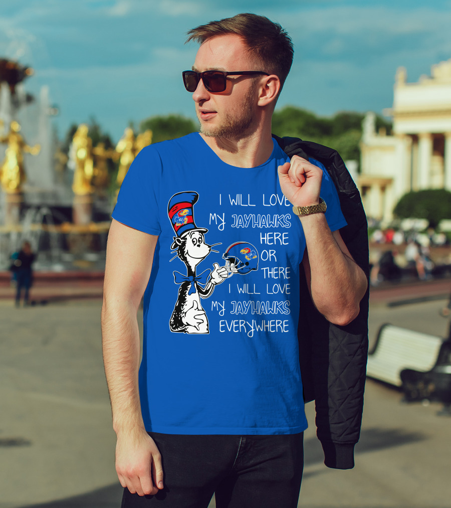 I Will Love My Kansas Jayhawks Here Or There I Will Love My Jayhawks Everywhere T-Shirt