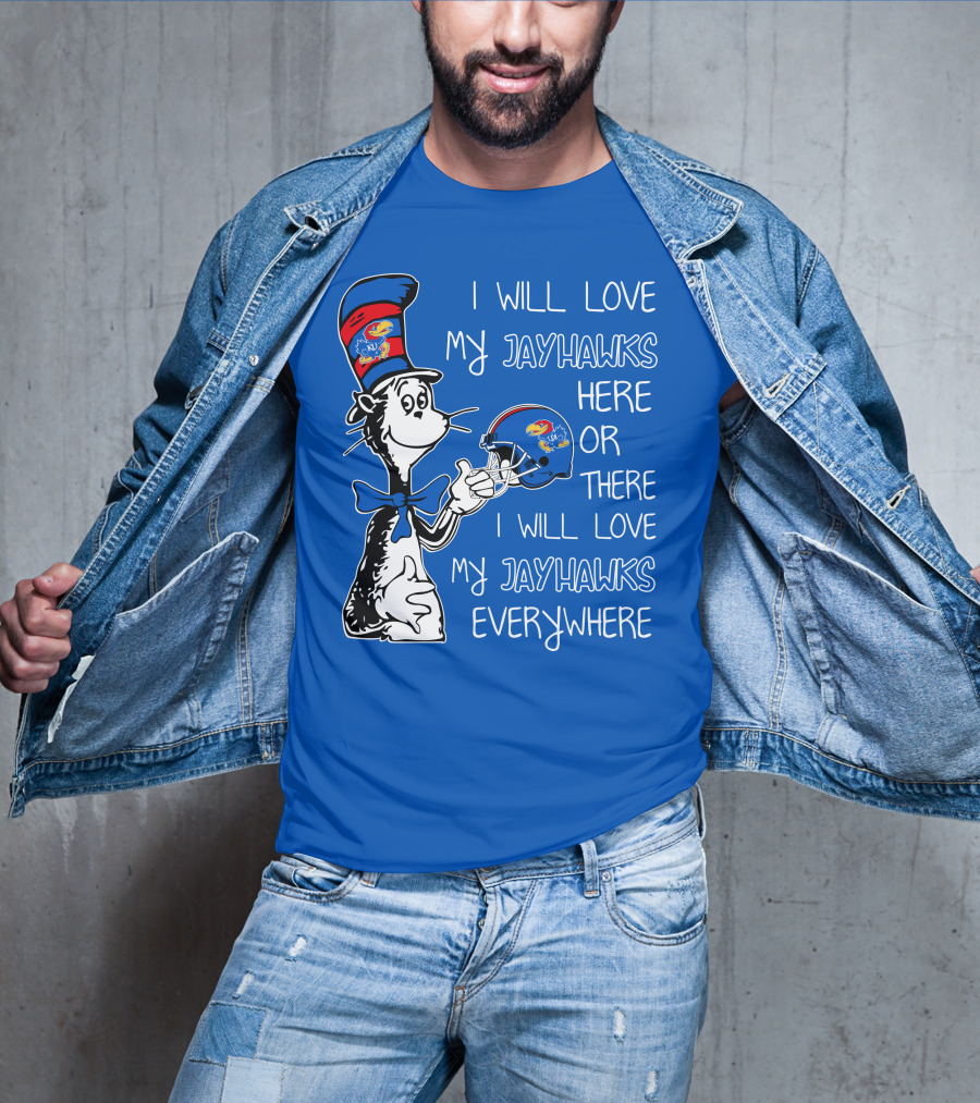 I Will Love My Kansas Jayhawks Here Or There I Will Love My Jayhawks Everywhere T-Shirt
