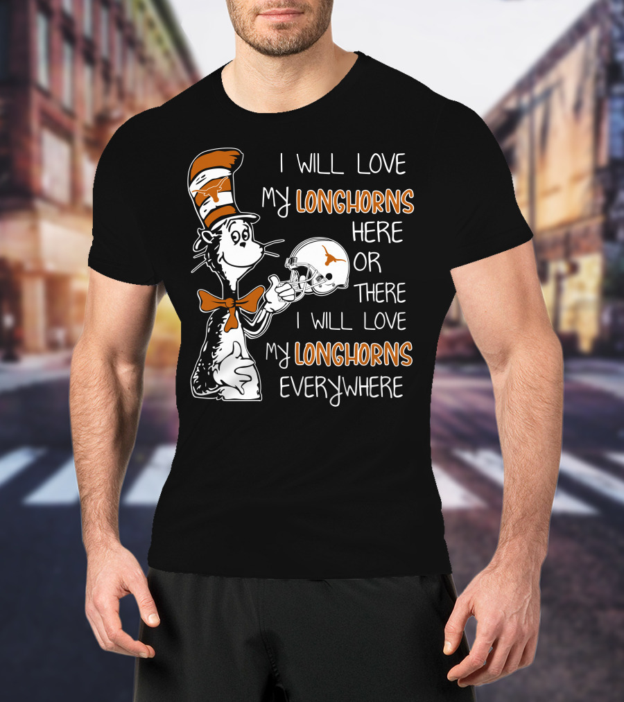 I Will Love My Longhorns Here Or There I Will Love My Longhorns Everywhere Dr Seuss Cat In The Hat Style Texas Football Helmet T-Shirt