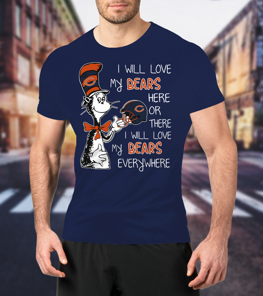 I Will Love My Bears Here Or There I Will Love My Bears Everywhere Dr Seuss Chicago T-Shirt
