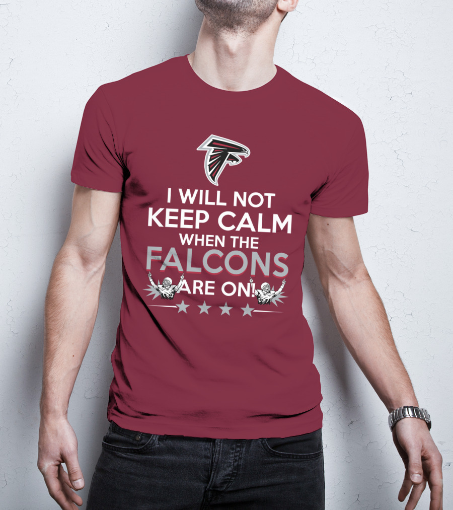I Will Not Keep Calm When The Falcons Are On Atlanta Falcons T-Shirt