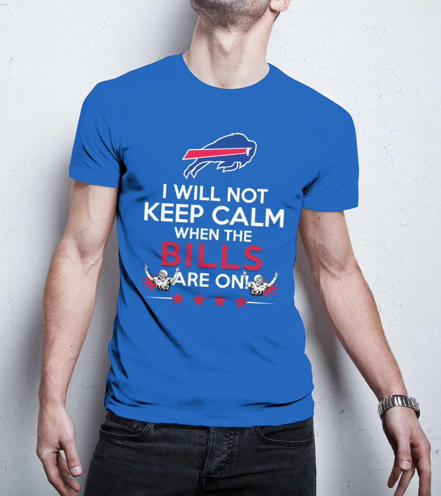 Buffalo Bills Fans Will Not Keep Calm When The Bills Are On Football Game Time Excitement T-Shirt