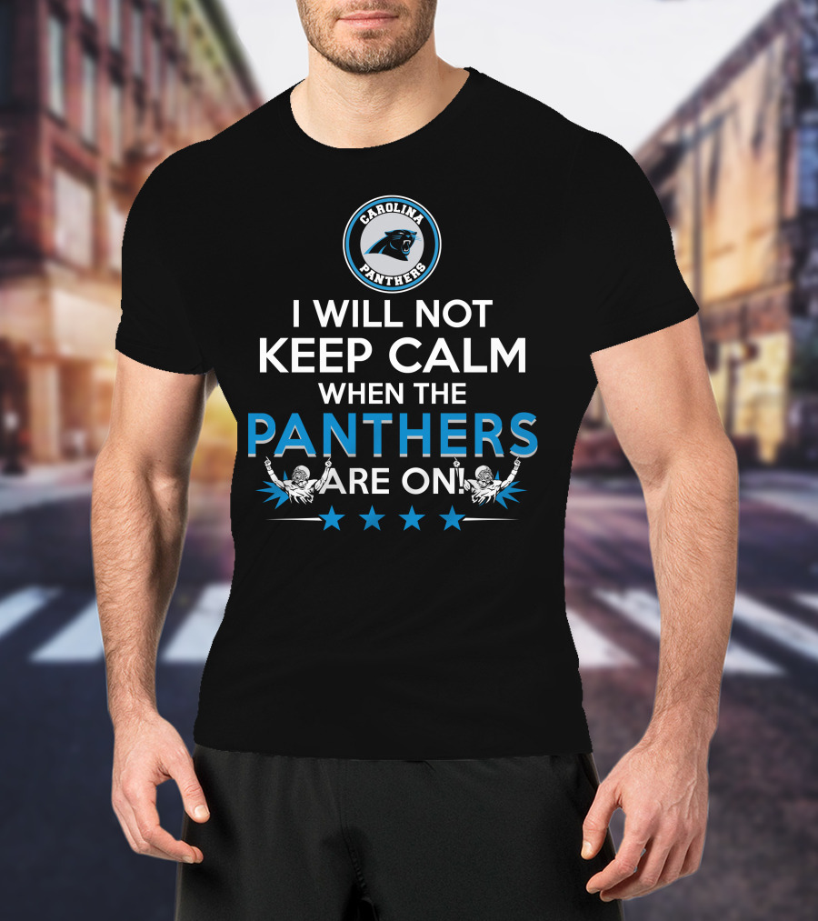 Carolina Panthers I Will Not Keep Calm When The Panthers Are On T-Shirt
