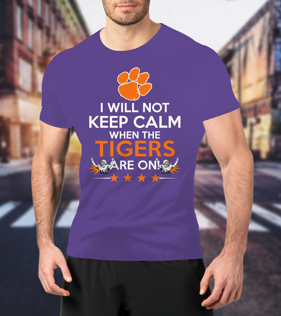 I Will Not Keep Calm When The Tigers Are On Clemson Football Paw Print Fans T-Shirt