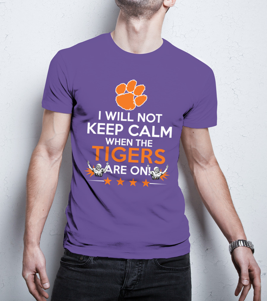 I Will Not Keep Calm When The Tigers Are On Clemson Football Paw Print Fans T-Shirt