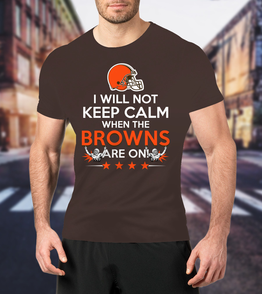 I Will Not Keep Calm When The Browns Are On Cleveland Football Enthusiast Fan Cheer Helmets Stars T-Shirt