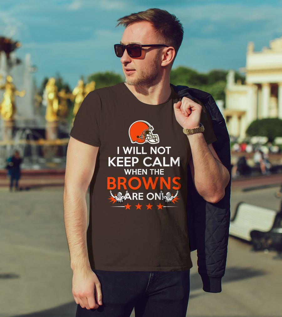 I Will Not Keep Calm When The Browns Are On Cleveland Football Enthusiast Fan Cheer Helmets Stars T-Shirt