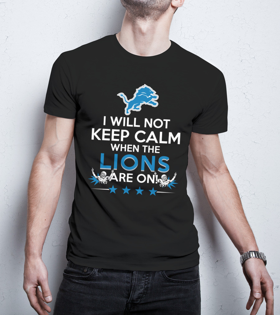 I Will Not Keep Calm When The Lions Are On Detroit Football Enthusiast T-Shirt