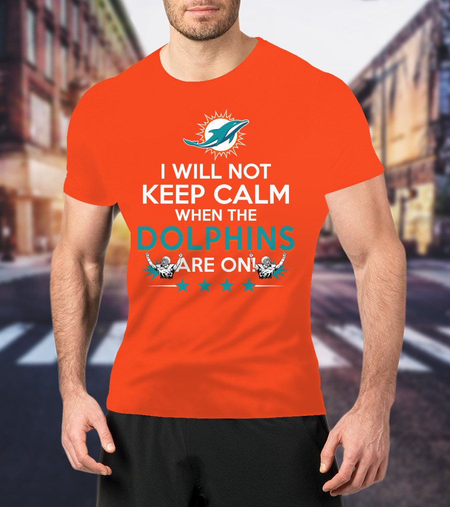 I Will Not Keep Calm When The Dolphins Are On Miami Dolphins Football Fans Energy T-Shirt