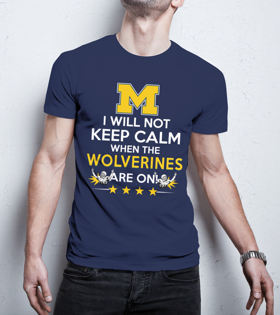 I Will Not Keep Calm When The Wolverines Are On Michigan M Logo Fan Enthusiasm T-Shirt